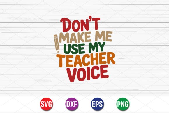 Don’t Make Me Teacher Voice SVG: Graphics & T-Shirt Designs