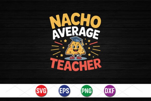 Nacho Average Teacher SVG: Graphics & T-Shirt Designs